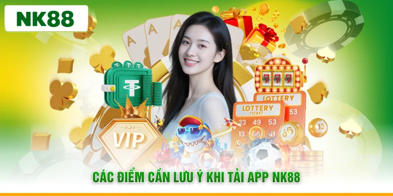 Các điểm cần lưu ý khi tải app NK88