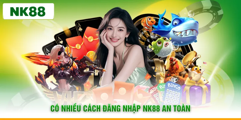Có nhiều cách đăng nhập NK88 an toàn