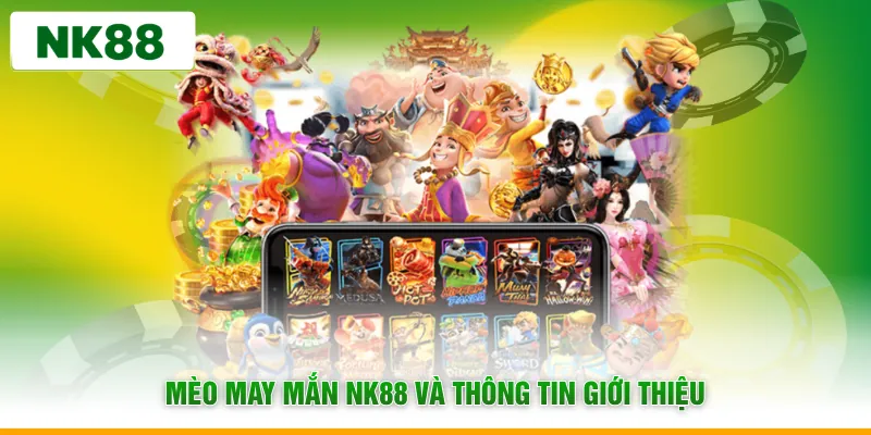 Mèo may mắn NK88 và thông tin giới thiệu