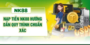 Nạp Tiền NK88 Hướng Dẫn Quy Trình Chuẩn Xác