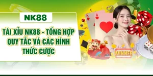 Tài Xỉu NK88 - Tổng Hợp Quy Tắc Và Các Hình Thức Cược