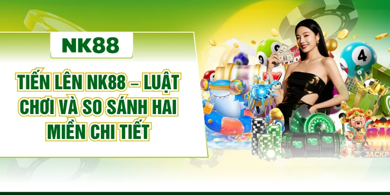 Tiến Lên NK88 – Luật Chơi Và So Sánh Hai Miền Chi Tiết