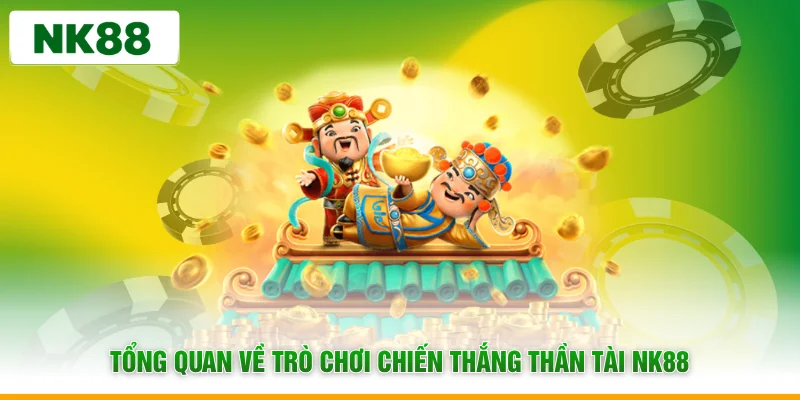 Tổng quan về trò chơi chiến thắng thần tài NK88