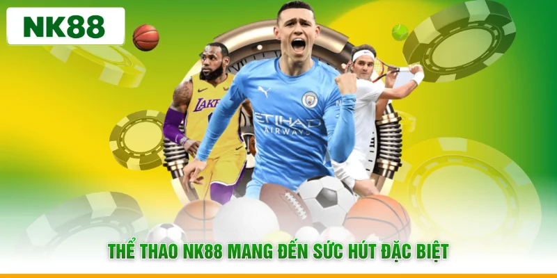 Thể thao NK88 mang đến sức hút đặc biệt